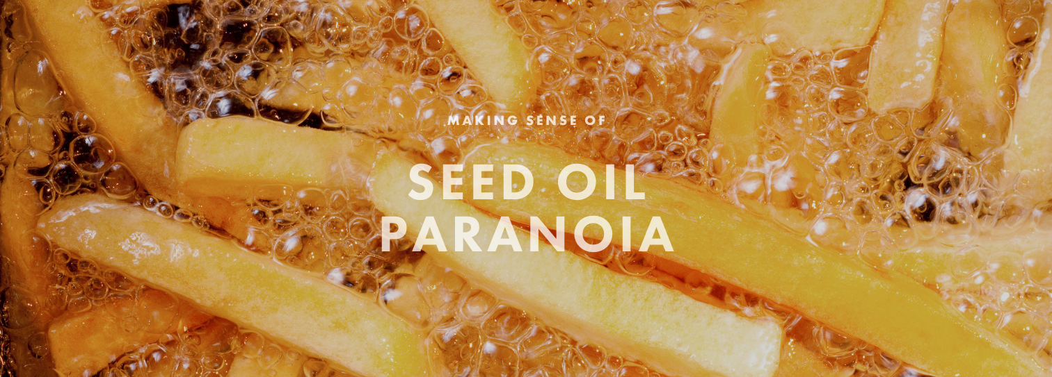 Making Sense of the “Seed Oil” Paranoia